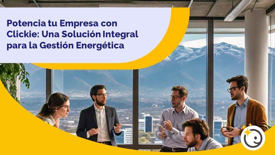 Potencia tu Empresa con Clickie: Una Solución Integral para la Gestión Energética